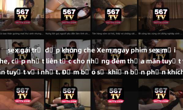 sex gái trẻ đẹp không che Xem ngay phim sex mới nhất đỉnh cao không che, cập nhật liên tục cho những đêm thỏa mãn tuyệt vời nhất. Đảm bảo sẽ khiến bạn phấn khích từng khoảnh khắc!