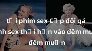 tải phim sex Cặp đôi gái xinh sex thổi hồn vào đêm muộn