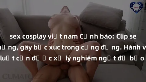 sex cosplay việt nam Cảnh báo: Clip sex nữ sinh lộ vào mạng, gây bức xúc trong cộng đồng. Hành vi vi phạm pháp luật cần được xử lý nghiêm ngặt để bảo vệ tinh thần trong sạch của giới trẻ.