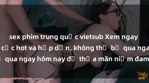 sex phim trung quốc vietsub Xem ngay sex anime vietsub cực hot và hấp dẫn, không thể bỏ qua ngay hôm nay để thỏa mãn niềm đam mê của bạn!