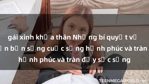 gái xinh khỏa thân Những bí quyết về sex gái già khiến bạn sống cuộc sống hạnh phúc và tràn đầy sức sống