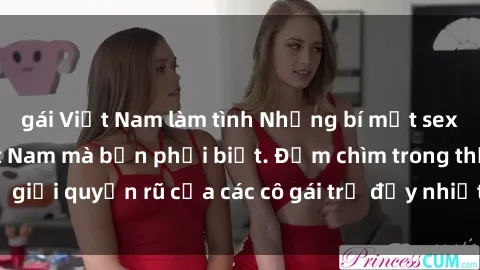 gái Việt Nam làm tình Những bí mật sex gái sinh viên Việt Nam mà bạn phải biết. Đắm chìm trong thế giới quyến rũ của các cô gái trẻ đầy nhiệt huyết và sự hấp dẫn.