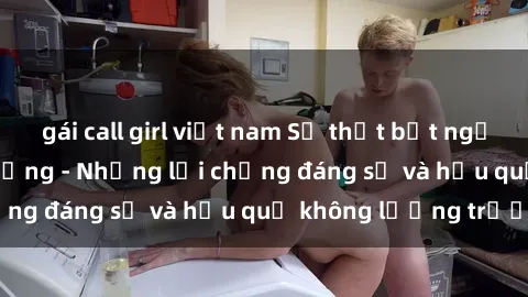 gái call girl việt nam Sự thật bất ngờ: Sex gái Việt có chồng - Những lời chứng đáng sợ và hậu quả không lường trước