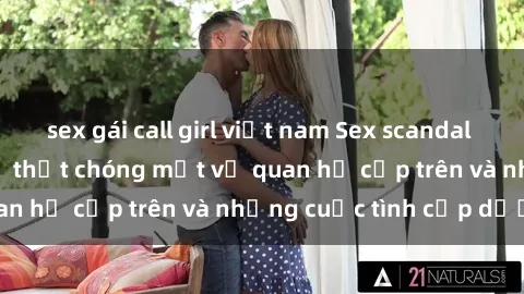 sex gái call girl việt nam Sex scandal thư ký Việt Nam: Sự thật chóng mặt về quan hệ cấp trên và những cuộc tình cấp dưới