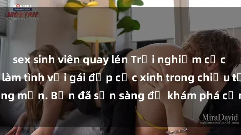 sex sinh viên quay lén Trải nghiệm cực kỳ gây nghiện khi làm tình với gái đẹp cực xinh trong chiều tối lãng mạn. Bạn đã sẵn sàng để khám phá cảm giác tuyệt vời này chưa?