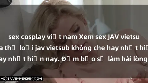 sex cosplay việt nam Xem sex JAV vietsub HD, đỉnh cao của thể loại jav vietsub không che hay nhất hiện nay. Đảm bảo sẽ làm hài lòng mọi người.