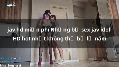 jav hd miễn phí Những bộ sex jav idol HD hot nhất không thể bỏ lỡ năm