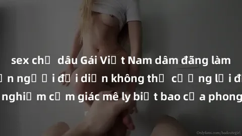 sex chị dâu Gái Việt Nam dâm đãng làm tình say đắm, khiến người đối diện không thể cưỡng lại được. Hãy trải nghiệm cảm giác mê ly biết bao của phong cách yêu đương đậm chất dân tộc!