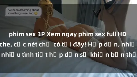 phim sex 3P Xem ngay phim sex full HD đỉnh cao, không che, cực nét chỉ có tại đây! Hấp dẫn, nhiều tình tiết hấp dẫn sẽ khiến bạn thỏa mãn đắm say.