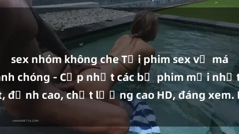 sex nhóm không che Tải phim sex về máy miễn phí và nhanh chóng - Cập nhật các bộ phim mới nhất, đỉnh cao, chất lượng cao HD, đáng xem. Hãy trải nghiệm ngay!
