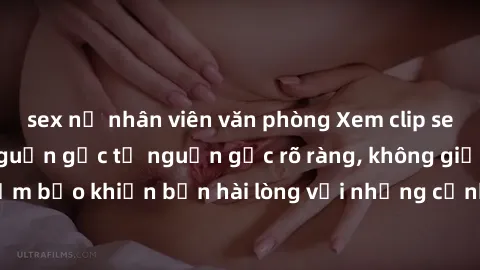 sex nữ nhân viên văn phòng Xem clip sex không che mới - Nguồn gốc từ nguồn gốc rõ ràng, không giấu giếm. Đảm bảo khiến bạn hài lòng với những cảnh quay táo bạo và đầy kích thích.