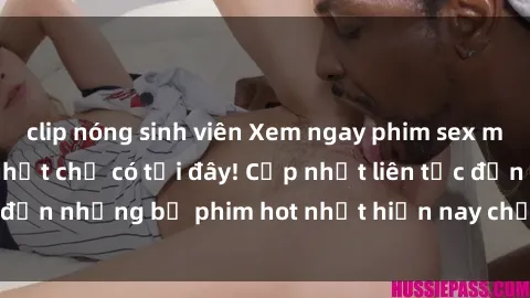 clip nóng sinh viên Xem ngay phim sex mới nhất, hấp dẫn nhất chỉ có tại đây! Cập nhật liên tục đến những bộ phim hot nhất hiện nay chỉ trong vài cú click!