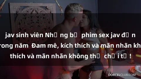 jav sinh viên Những bộ phim sex jav đỉnh cao phải xem trong năm  Đam mê, kích thích và mãn nhãn không thể chối từ!