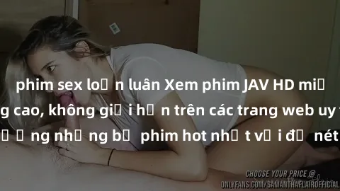 phim sex loạn luân Xem phim JAV HD miễn phí chất lượng cao, không giới hạn trên các trang web uy tín. Yên tâm tận hưởng những bộ phim hot nhất với độ nét sắc sảo, đẹp mắt ngay tại nhà. Hãy trải nghiệm
