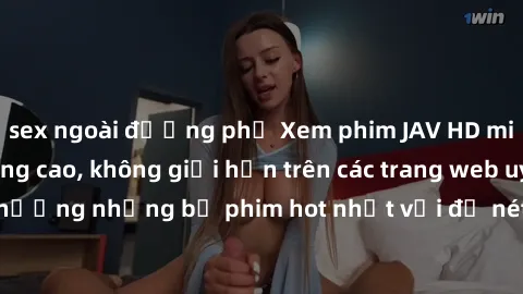 sex ngoài đường phố Xem phim JAV HD miễn phí chất lượng cao, không giới hạn trên các trang web uy tín. Yên tâm tận hưởng những bộ phim hot nhất với độ nét sắc sảo, đẹp mắt ngay tại nhà. Hãy trải nghiệ