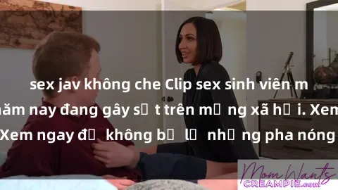 sex jav không che Clip sex sinh viên mới nhất hot nhất năm nay đang gây sốt trên mạng xã hội. Xem ngay để không bỏ lỡ những pha nóng không thể bỏ qua!
