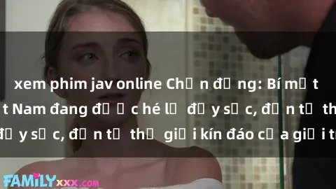 xem phim jav online Chấn động: Bí mật về sex nữ sinh Việt Nam đang được hé lộ đầy sốc, đến từ thế giới kín đáo của giới trẻ.