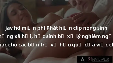 jav hd miễn phí Phát hiện clip nóng sinh viên gây sốt trên mạng xã hội, học sinh bị xử lý nghiêm ngặt. Đây là cảnh giác cho các bạn trẻ về hậu quả của việc chia sẻ thông tin trái phép trên internet.