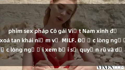 phim sex pháp Cô gái Việt Nam xinh đẹp và gợi cảm làm xoá tan khái niệm về MILF. Được lòng người xem bởi sự quyến rũ và dễ thương.