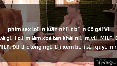 phim sex loạn luân nhật bản Cô gái Việt Nam xinh đẹp và gợi cảm làm xoá tan khái niệm về MILF. Được lòng người xem bởi sự quyến rũ và dễ thương.