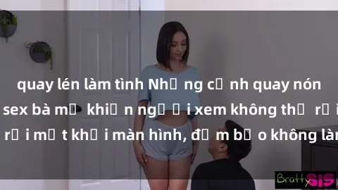quay lén làm tình Những cảnh quay nóng bỏng trong phim sex bà mẹ khiến người xem không thể rời mắt khỏi màn hình, đảm bảo không làm bạn thất vọng!
