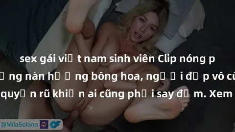 sex gái việt nam sinh viên Clip nóng phòng tắm: Hít thở nồng nàn hương bông hoa, người đẹp vô cùng gợi cảm và quyến rũ khiến ai cũng phải say đắm. Xem ngay để trải nghiệm điều đặc biệt!