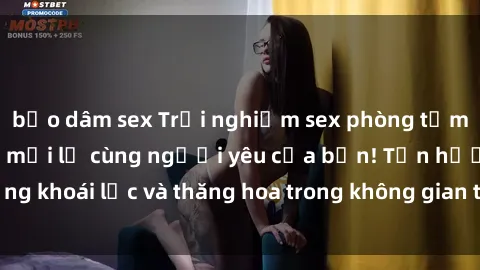 bạo dâm sex Trải nghiệm sex phòng tắm đầy kích thích và mới lạ cùng người yêu của bạn! Tận hưởng khoái lạc và thăng hoa trong không gian tắm ấm áp và gợi cảm.