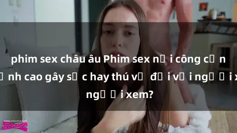 phim sex châu âu Phim sex nơi công cộng: Đỉnh cao gây sốc hay thú vị đối với người xem?