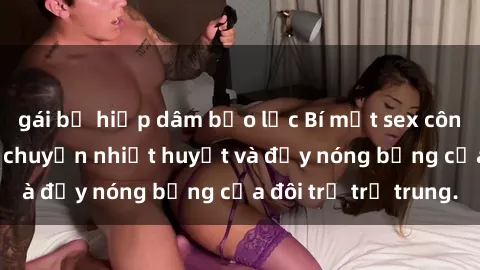 gái bị hiếp dâm bạo lực Bí mật sex công viên: Những câu chuyện nhiệt huyết và đầy nóng bỏng của đôi trẻ trẻ trung.