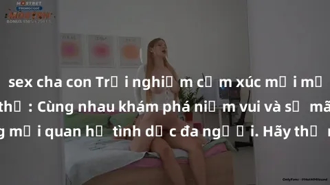 sex cha con Trải nghiệm cảm xúc mới mẻ với làm tình tập thể: Cùng nhau khám phá niềm vui và sự mãnh liệt trong mối quan hệ tình dục đa người. Hãy thử ngay để biết cảm giác thú vị này!