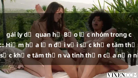 gái ly dị quan hệ Bạo lực nhóm trong các hành vi tình dục: Hiểm họa lớn đối với sức khỏe tâm thần và tinh thần của nạn nhân.