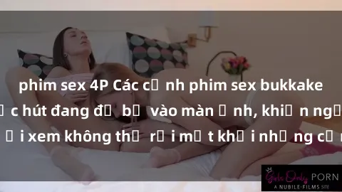 phim sex 4P Các cảnh phim sex bukkake hấp dẫn và đầy sức hút đang đổ bộ vào màn ảnh, khiến người xem không thể rời mắt khỏi những cảnh quay đầy kích thích.
