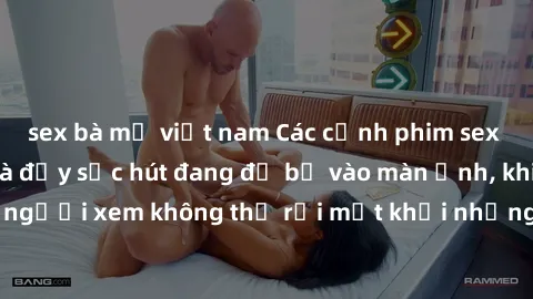 sex bà mẹ việt nam Các cảnh phim sex bukkake hấp dẫn và đầy sức hút đang đổ bộ vào màn ảnh, khiến người xem không thể rời mắt khỏi những cảnh quay đầy kích thích.