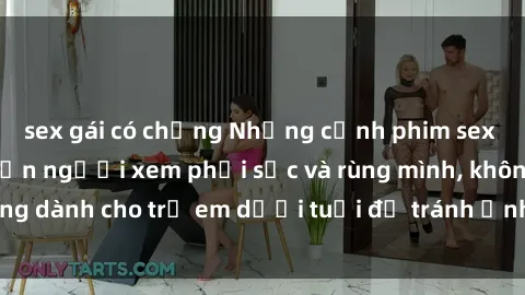 sex gái có chồng Những cảnh phim sex bạo dâm nhóm khiến người xem phải sốc và rùng mình, không dành cho trẻ em dưới tuổi để tránh ảnh hưởng tiêu cực.