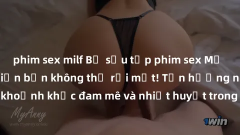 phim sex milf Bộ sưu tập phim sex Mỹ hot nhất năm nay khiến bạn không thể rời mắt! Tận hưởng những khoảnh khắc đam mê và nhiệt huyết trong các tác phẩm nóng bỏng này!