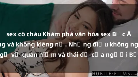 sex cô cháu Khám phá văn hóa sex Bắc Âu: Sự tự do, đa dạng và không kiêng nể. Những điều không ngờ về quan niệm và thái độ của người Bắc Âu đối với tình dục.