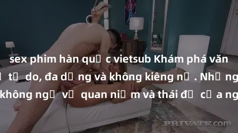 sex phim hàn quốc vietsub Khám phá văn hóa sex Bắc Âu: Sự tự do, đa dạng và không kiêng nể. Những điều không ngờ về quan niệm và thái độ của người Bắc Âu đối với tình dục.