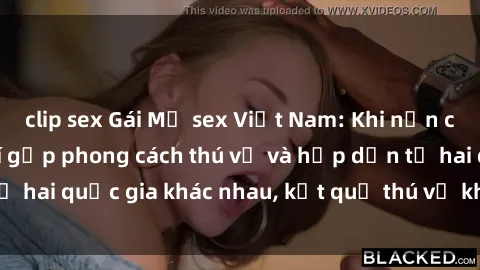 clip sex Gái Mỹ sex Việt Nam: Khi nền công nghiệp giải trí gặp phong cách thú vị và hấp dẫn từ hai quốc gia khác nhau, kết quả thú vị không thể bỏ qua.