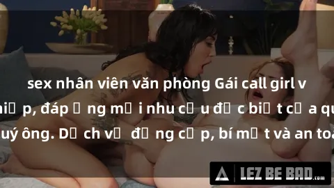 sex nhân viên văn phòng Gái call girl vip tư vấn chuyên nghiệp, đáp ứng mọi nhu cầu đặc biệt của quý ông. Dịch vụ đẳng cấp, bí mật và an toàn, hãy tìm hiểu ngay!