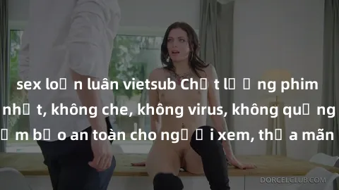 sex loạn luân vietsub Chất lượng phim sex cập nhật mới nhất, không che, không virus, không quảng cáo, đảm bảo an toàn cho người xem, thỏa mãn nhu cầu tình dục của bạn.