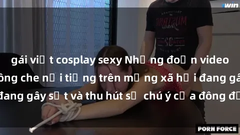gái việt cosplay sexy Những đoạn video sex Việt Nam không che nổi tiếng trên mạng xã hội đang gây sốt và thu hút sự chú ý của đông đảo người xem.