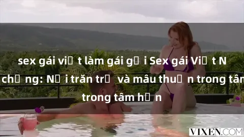 sex gái việt làm gái gọi Sex gái Việt Nam có chồng: Nỗi trăn trở và mâu thuẫn trong tâm hồn