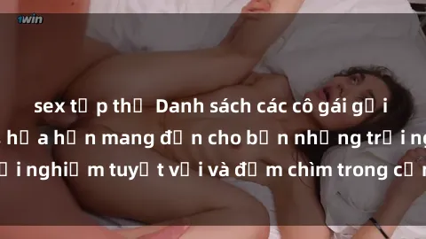 sex tập thể Danh sách các cô gái gọi Việt Nam hấp dẫn, hứa hẹn mang đến cho bạn những trải nghiệm tuyệt vời và đắm chìm trong cảm xúc tuyệt vời.