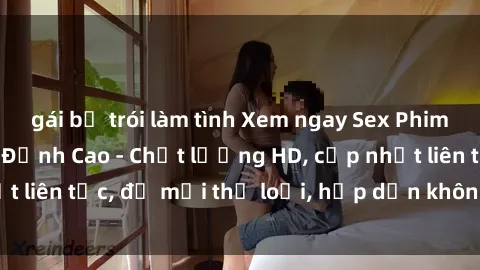 gái bị trói làm tình Xem ngay Sex Phim Hàn Quốc Vietsub Đỉnh Cao - Chất lượng HD, cập nhật liên tục, đủ mọi thể loại, hấp dẫn không thể bỏ qua!