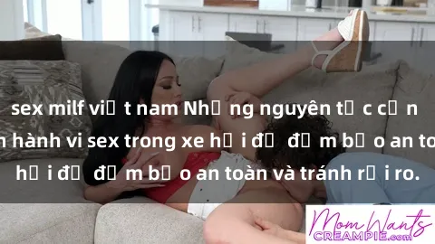 sex milf việt nam Những nguyên tắc cần nhớ khi thực hiện hành vi sex trong xe hơi để đảm bảo an toàn và tránh rủi ro.