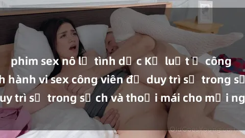 phim sex nô lệ tình dục Kỷ luật ở công viên: Chấn chỉnh hành vi sex công viên để duy trì sự trong sạch và thoải mái cho mọi người.