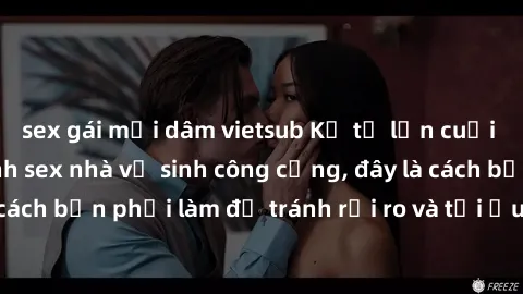 sex gái mại dâm vietsub Kể từ lần cuối cùng bạn thực hành sex nhà vệ sinh công cộng, đây là cách bạn phải làm để tránh rủi ro và tối ưu trải nghiệm.