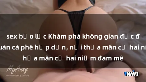 sex bạo lực Khám phá không gian độc đáo tại sex quán cà phê hấp dẫn, nơi thỏa mãn cả hai niềm đam mê