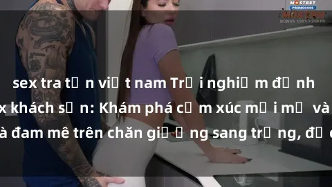 sex tra tấn việt nam Trải nghiệm đỉnh cao tình yêu tại sex khách sạn: Khám phá cảm xúc mới mẻ và đam mê trên chăn giường sang trọng, độc đáo, không giới hạn.