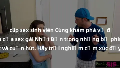 clip sex sinh viên Cùng khám phá vẻ đẹp và sức gợi cảm của sex gái Nhật Bản trong những bộ phim đầy nghệ thuật và cuốn hút. Hãy trải nghiệm cảm xúc đầy mới mẻ và sống động từ những cảnh quay tinh tế v